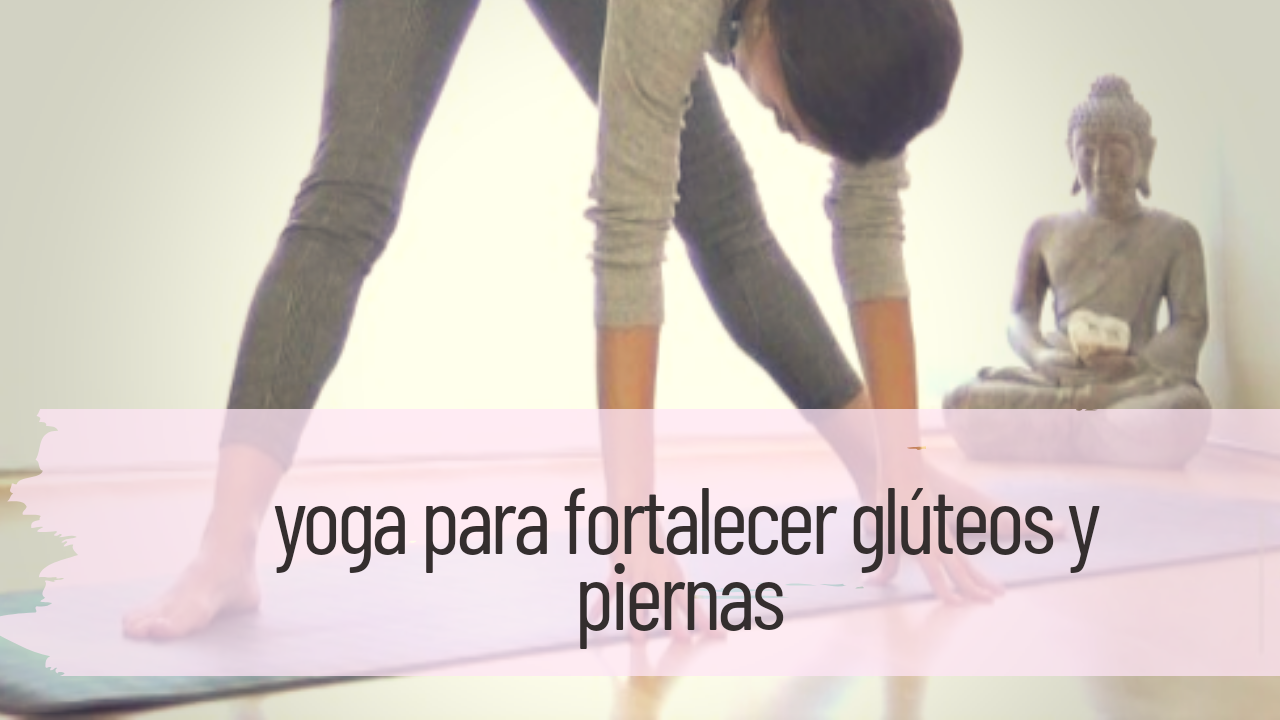 yoga para fortalecer glúteos y piernas