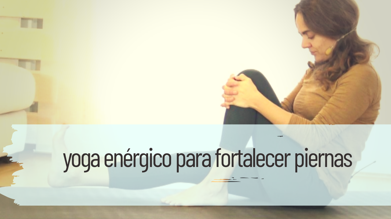 yoga energético para fortalecer piernas