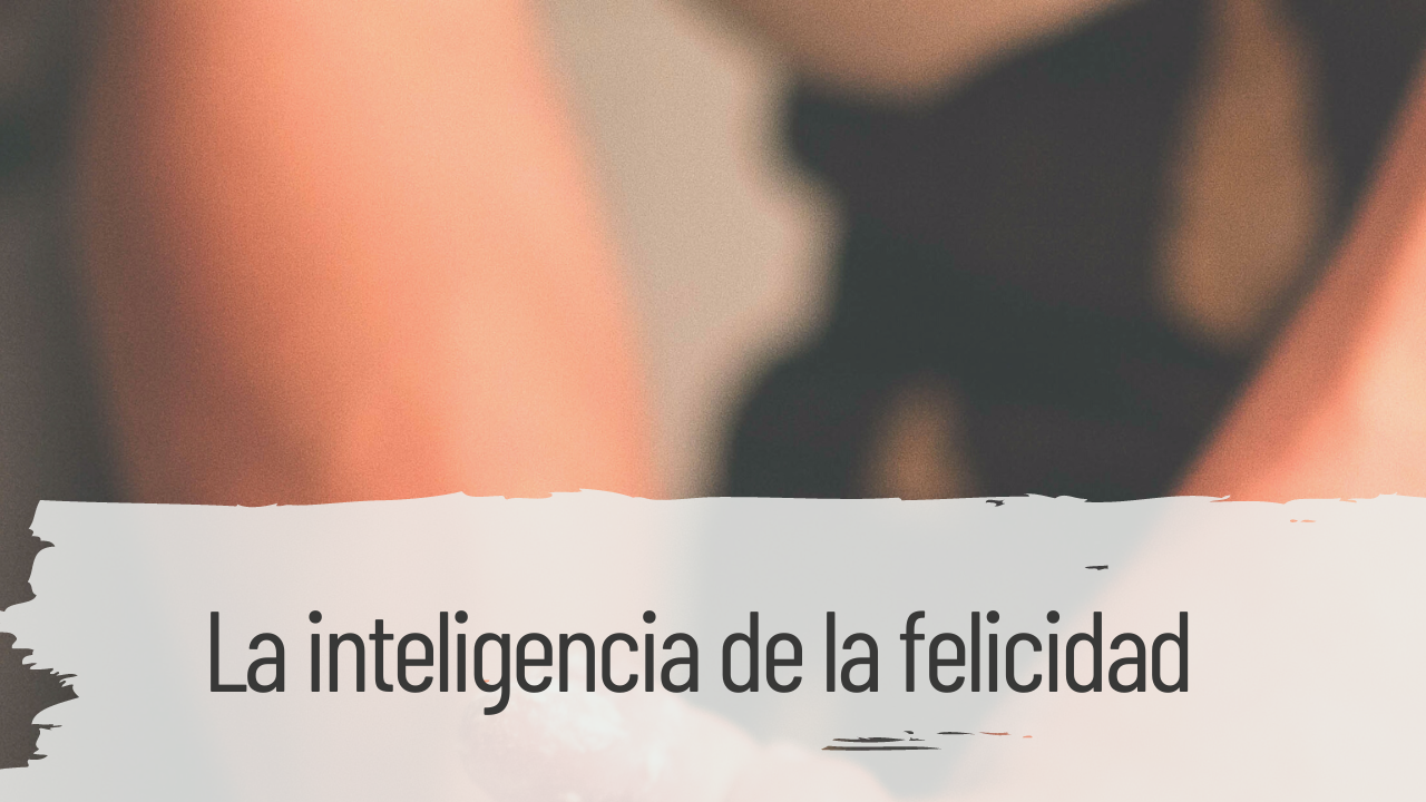 la inteligencia de la felicidad
